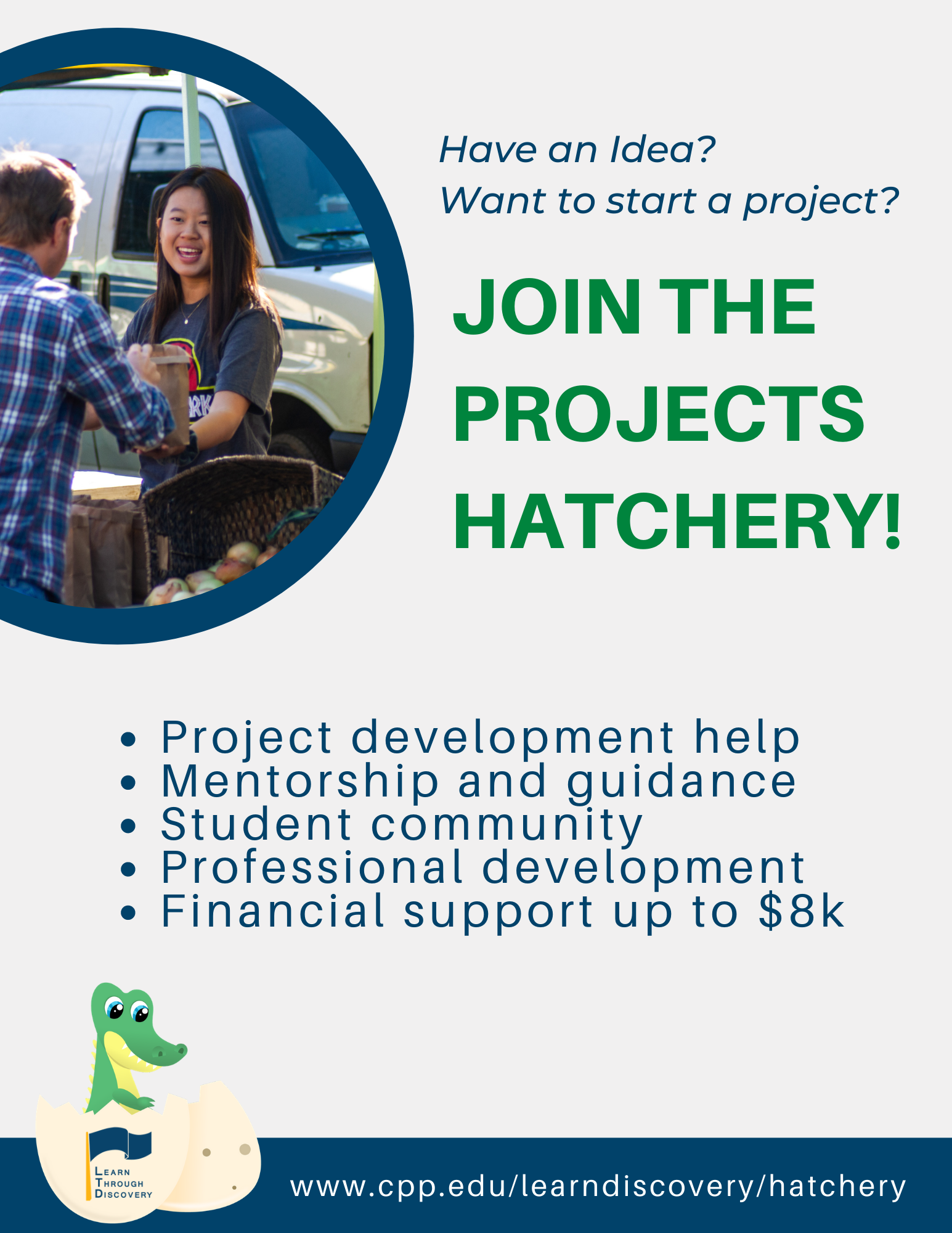 Text: Have an Idea? Want to start a project? Join the Projects Hatchery! Bullet points: Project development help, mentorship and guidance, student community, professional development, financial support up to $8k. Website URL: www.cpp.edu/learndiscovery/hatchery