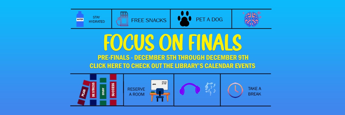 focus on finals pre-finals dec. 5 through dec. 9 click here to check out the library calendar events