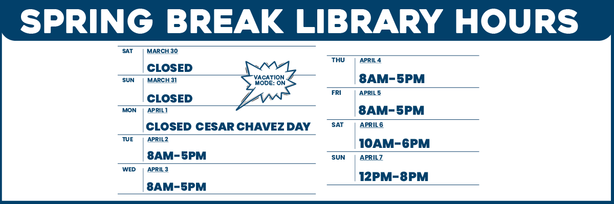 spring break library hours mar.30 and 31 closed april 1 closed cesar chavez day apr.2-5 8am-5pm apr. 6 10am-6pm apr 7 12pm-8pm 