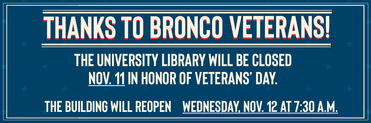 thanks to bronco veterans the university library will be closed nov 11 in honor of veterans' day reopen wednesday nov 12 at 7:30am