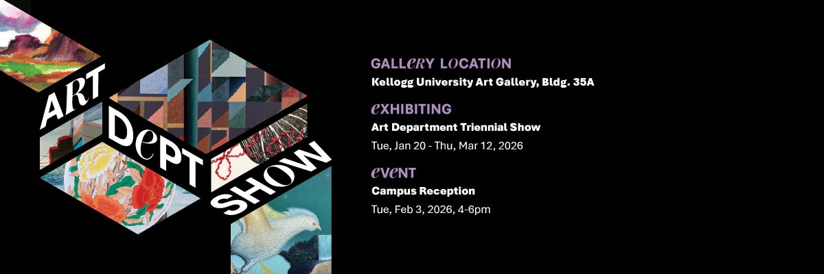 art dept show gallery loction kellogg university art gallery bldg. 35a exhibiting jan 20-mar 12 even campus reception feb 3 4-6pm