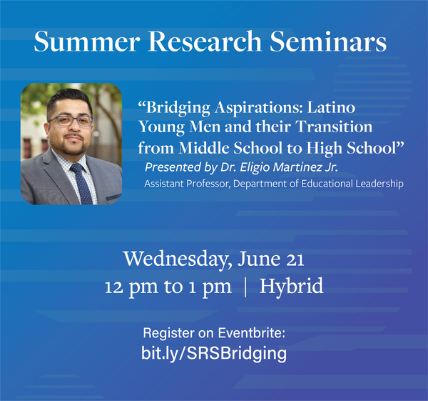Summer Seminar: "Bridging Aspirations: Latino Young Men and their Transition from Middle School to High School" presented by Dr. Eligio Martinez