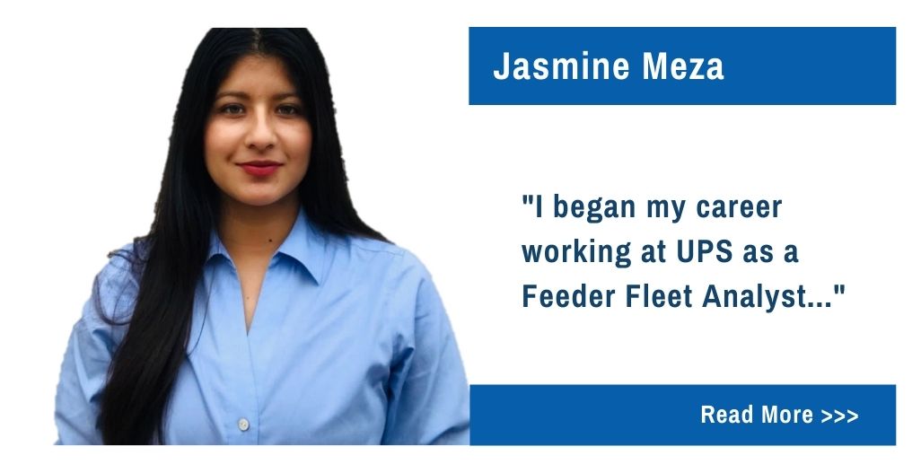 Jasmine Meza. I began my career working at UPS as a Feeder Fleet Analyst...