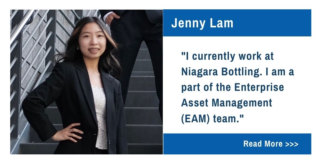 Jenny Lam. I currently work at Niagara Bottling.  I am a part of the Enterprise Asset Management(EAM) team."