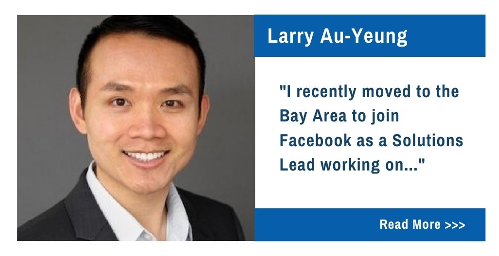 Larry Au-Yeung. I recently moved to the Bay Area to join Facebook as a Solutions Lead working on...
