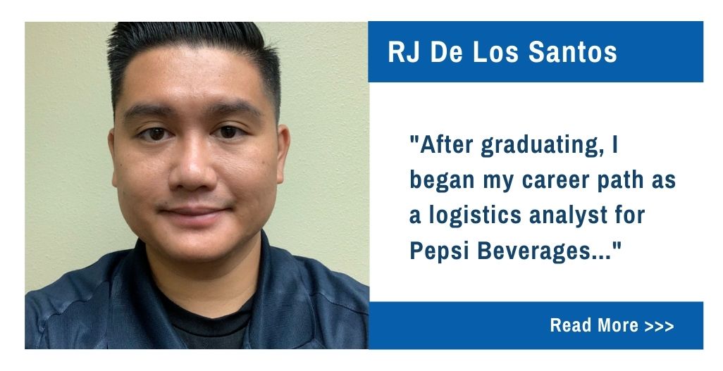 RJ De Los Santos.  After graduating, I began my career path as a logistics analyst for Pepsi Beverages...