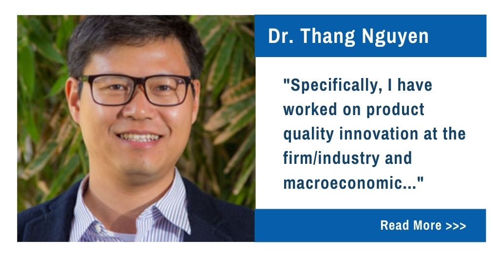 Dr. Thang Nguyen.  Specifically, I have worked on product quality innovation at the frim/industry and macroeconomic...