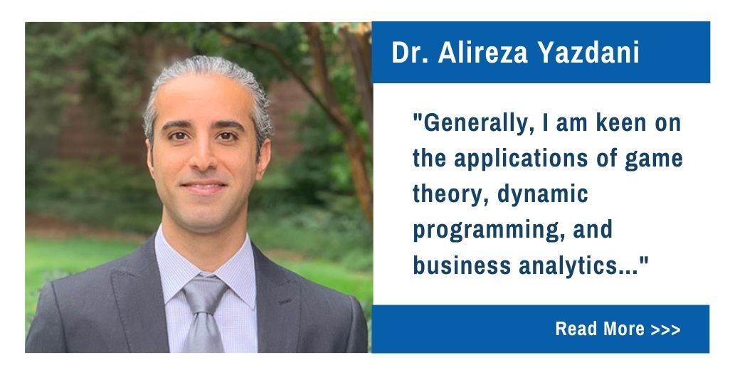 Dr. Alireza Yazdani. Generally, I am keen on the applications of game theory, dynamic programming, and business analytics...