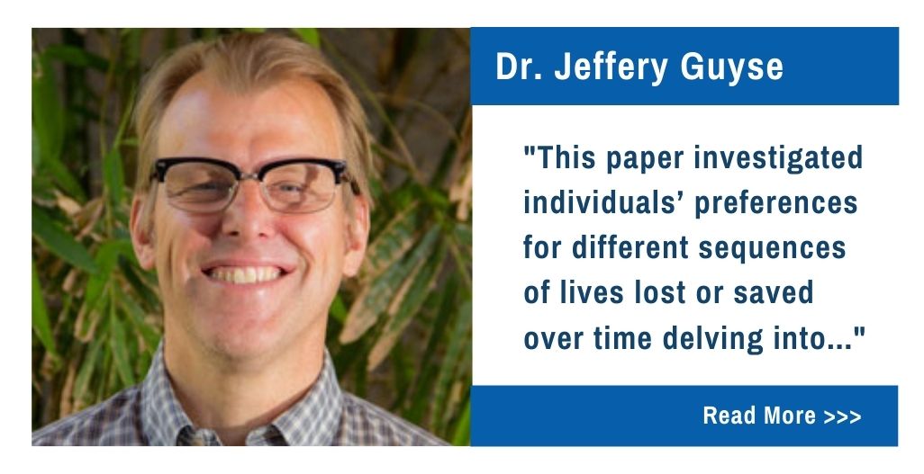 Dr. Jeffery Guyse.  This paper investigated individuals' preferences for different sequences of lives lost or saved over time delving into...