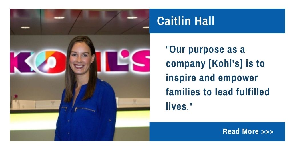 Caitlin Hall. Our purpose as a company [Kohl's] is to inspire and empower families to lead fulfilled lives.