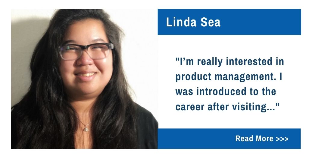 Linda Sea.  "I'm really interested in product management.  I was introduced to the career after visiting..."