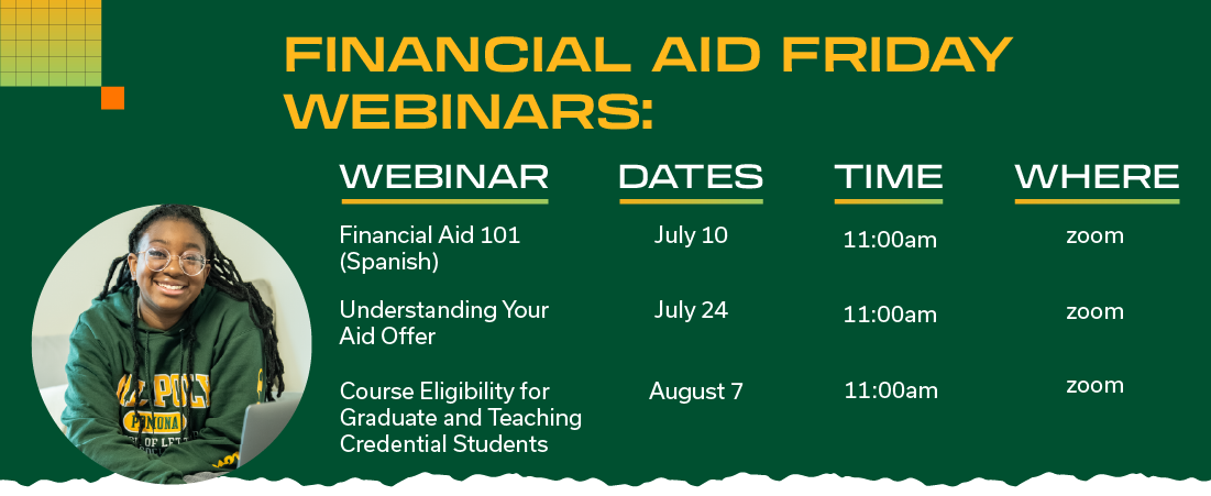 A promotional graphic for “Financial Aid Friday Webinars”. On the left is a circular photo of a smiling student wearing a green Cal Poly Pomona hoodie and sitting with a laptop. Webinar, Dates, Time, and Where. The webinar schedule is: Financial Aid 101 (Spanish), July 10, 11:00am, Zoom. Understanding Your Aid Offer, July 24, 11:00am, Zoom. Course Eligibility for Graduate and Teaching Credential Students, August 7, 11:00am, Zoom.