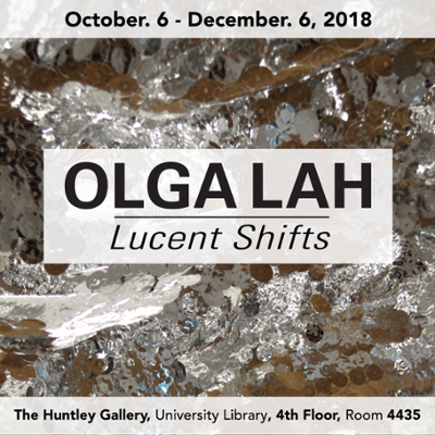 Oct. 6 to Dec. 6 2018. Olga Lah. Lucent Shifts.  The Huntley Gallery, University Library, 4th Floor, Room 4435
