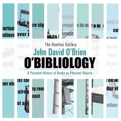 The Huntley Gallery, John David O'brien.  O'Bibliology.  Personal history of books as physical objects