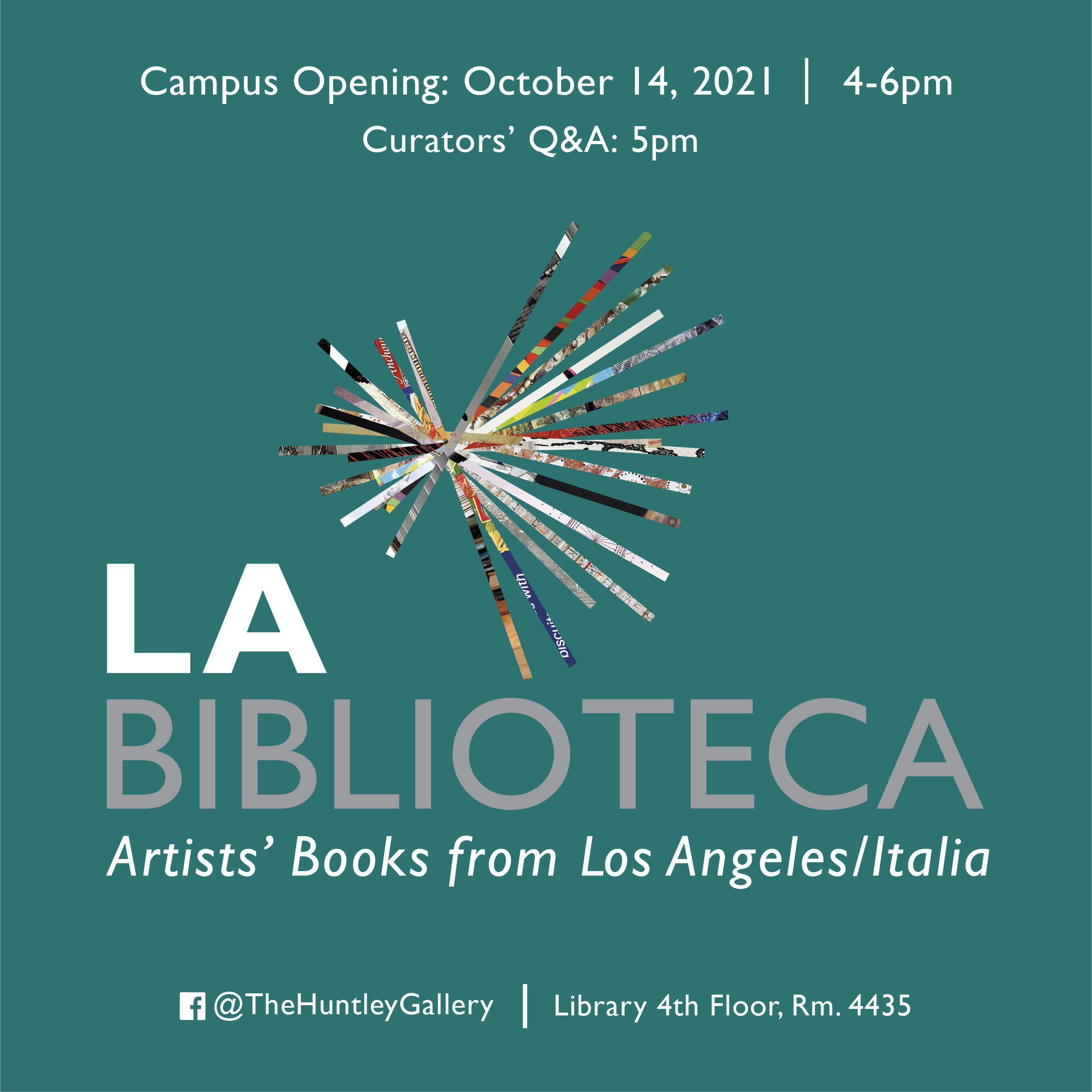 Thursday, October 14th, 4-6pm LA Biblioteca: Artists' Books from Los Angeles/Italia Opening LA Biblioteca: Artists' Books from Los Angeles/Italia is opening on Thursday, October 14th! The Huntley Gallery will be open from 4-6 pm, with a Q & A at 5 pm! The weekend opening will be on Sunday, October 17th! The gallery will be open from 2-4 pm, with the Q & A at 3 pm!