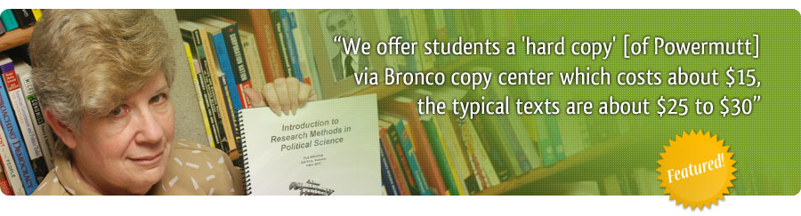 Sandra Emerson Ph.D. We offer students a 'hard copy' [of Powermutt] via Bronco copy center which costs about $15, the typical texts are about $25 to $30" title="Sandra Emerson Ph.D.: We offer students a 'hard copy' [of Powermutt] via Bronco copy center which costs about $15, the typical texts are about $25 to $30
