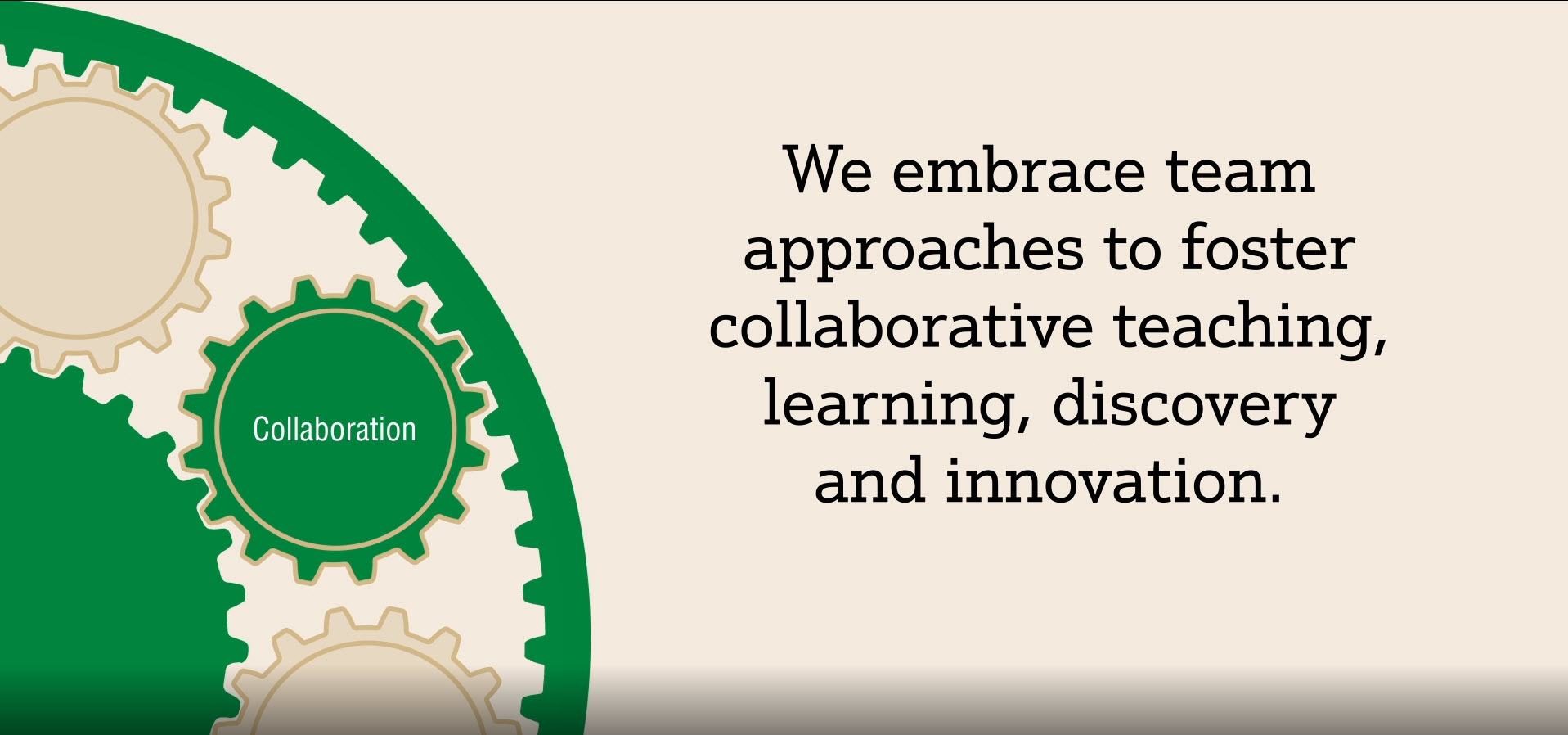 We embrace team approaches to foster collaborative teaching, learning, discovery and innovation.