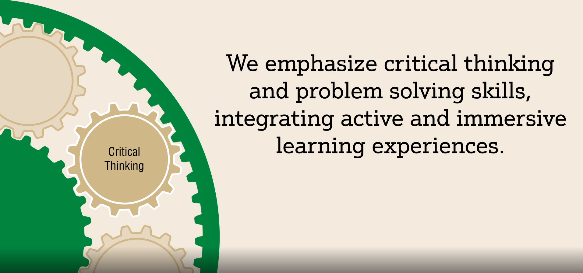 We emphasize critical thinking and problem solving skills, integrating active and immersive learning experiences.